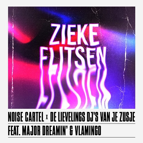 Zieke Flitsen Noise Cartel & De Lievelings DJ's Van Je Zusje feat. Major Dreamin', Vlamingo