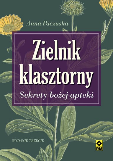 Zielnik klasztorny. Sekrety bożej apteki Paczuska Anna