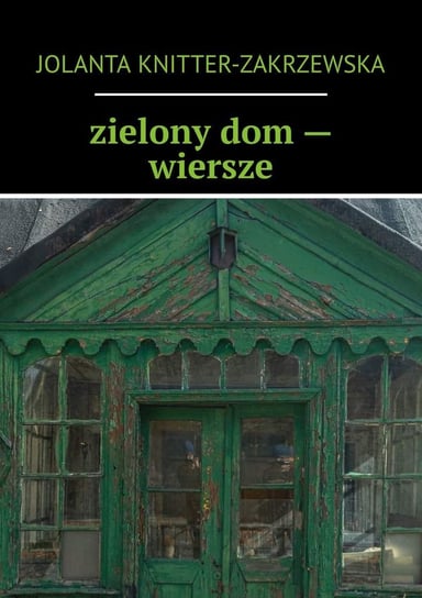 Zielony dom. Wiersze Knitter-Zakrzewska Jolanta
