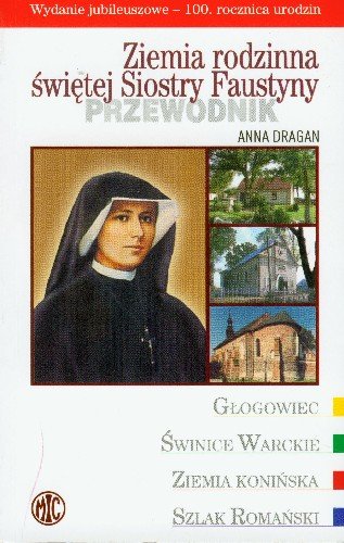 Ziemia Rodzinna Świętej Siostry Faustyny Przewodnik Dragan Anna