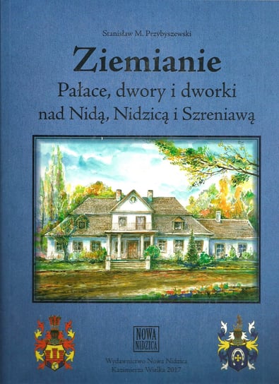 Ziemianie. Pałace, dwory i dworki nad Nidą, Nidzicą i Szreniawą Przybyszewski Stanisław M.