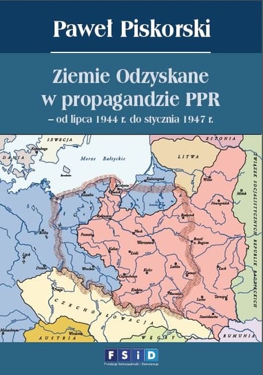 Ziemie odzyskane w propagandzie PPR od lipca 1944 r. do stycznia 1947 r. Piskorski Paweł