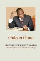 Zimbabwe's Casino Economy. Extraordinary Measures for Extraordinary Challenges Gono Gideon