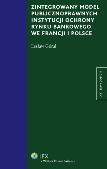 Zintegrowany model publiczno-prawnych instytucji ochrony rynku bankowego we Francji i Polsce Góral Lesław