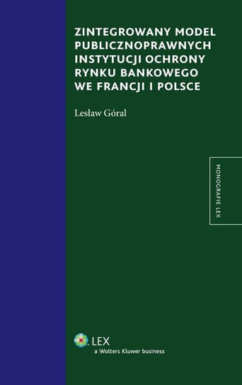 Zintegrowany model publicznoprawnych instytucji ochrony rynku bankowego we Francji i Polsce Góral Lesław