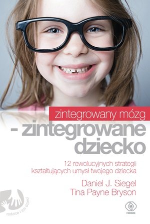 Zintegrowany mózg - zintegrowane dziecko Siegel Daniel J., Bryson Tina