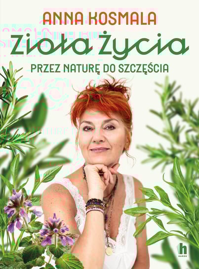 Zioła życia. Przez naturę do szczęścia Anna Kosmala