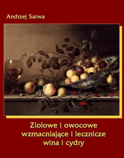 Ziołowe i owocowe, wzmacniające i lecznicze wina i cydry Sarwa Andrzej Juliusz