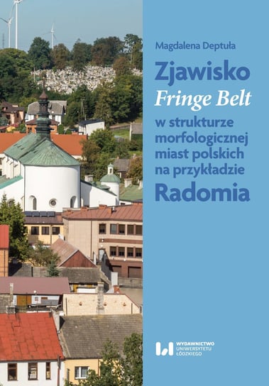 Zjawisko Fringe Belt w strukturze morfologicznej miast polskich na przykładzie Radomia Deptuła Magdalena