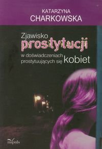 Zjawisko prostytucji w doświadczeniach prostytuujących się kobiet Charkowska Katarzyna