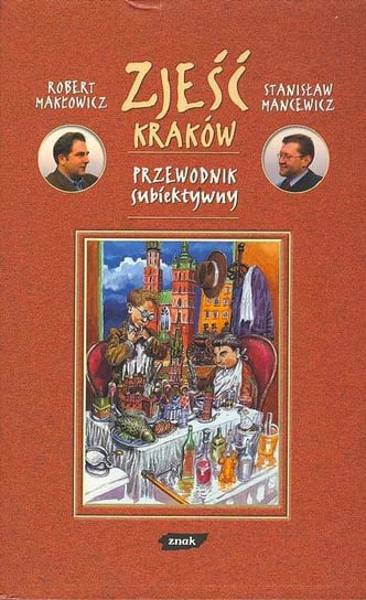 Zjeść Kraków. Przewodnik subiektywny Makłowicz Robert