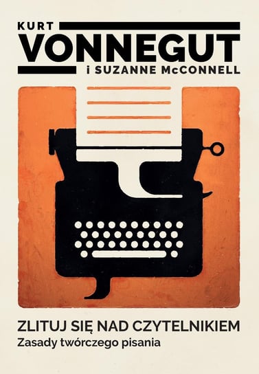 Zlituj się nad czytelnikiem. Zasady twórczego pisania Vonnegut Kurt, Suzanne McConnell