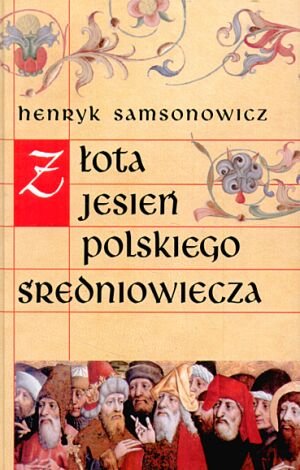Złota Jesień Polskiego Średniowiecza Samsonowicz Henryk
