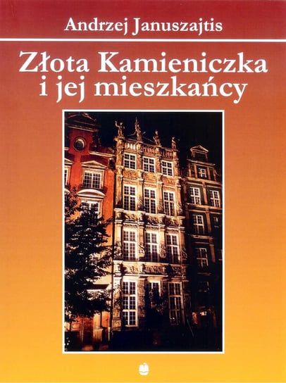 Złota Kamieniczka i jej mieszkańcy Januszajtis Andrzej