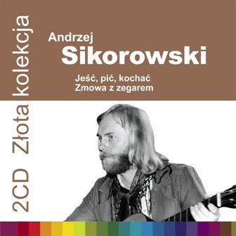Złota kolekcja: Jeść, pić, kochać / Zmowa z zegarem Sikorowski Andrzej