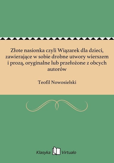 Złote nasionka czyli Wiązarek dla dzieci, zawierające w sobie drobne utwory wierszem i prozą, oryginalne lub przełożone z obcych autorów - ebook epub Nowosielski Teofil