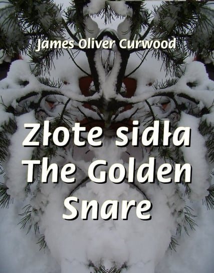 Złote sidła. The Golden Snare Curwood James Oliver