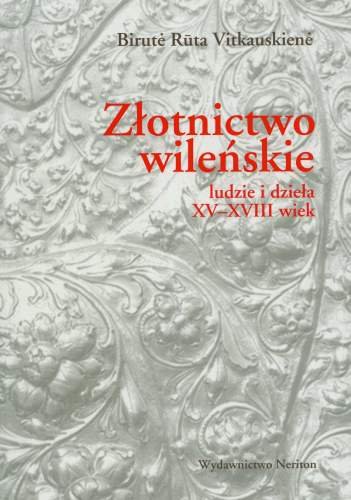 Złotnictwo Wileńskie, Ludzie i Dzieła XV-XVIII wiek Vitkauskiene Ruta Birute