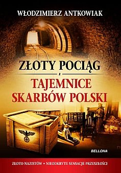 Złoty pociąg i tajemnice skarbów Polski Antkowiak Włodzimierz