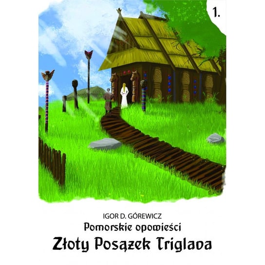 Złoty posążek Triglava. Pomorskie opowieści. Tom 1 Górewicz Igor D.