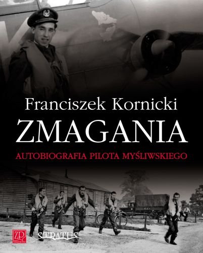Zmagania. Autobiografia Pilota Myśliwskiego Kornicki Franciszek
