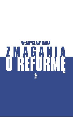Zmagania o Reformę. Z Dziennika Politycznego 1980-1990 Baka Władysław