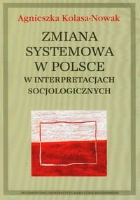Zmiana Systemowa w Polsce w Interpretacjach Socjologicznych Kolasa-Nowak Agnieszka