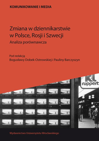 Zmiana w dziennikarstwie w Polsce, Rosji i Szwecji. Analiza porównawcza Opracowanie zbiorowe