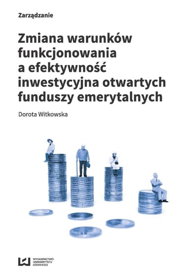 Zmiana warunków funkcjonowania a efektywność inwestycyjna otwartych funduszy emerytalnych Witkowska Dorota