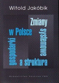 Zmiany Systemowe A Struktura Gospodarcza - Jakóbik Witold | Książka W Empik