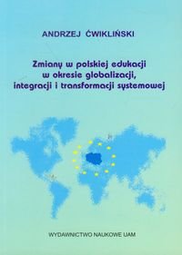 Zmiany w polskiej edukacji w okresie globalizacji, integracji i transformacji systemowej Ćwikliński Andrzej
