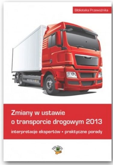 Zmiany w ustawie o transporcie drogowym 2013 Opracowanie zbiorowe