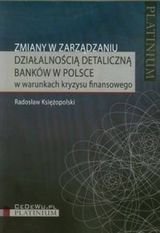 Zmiany w zarządzaniu działalnością detaliczną banków w Polsce Księżopolski Radosław