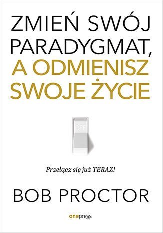 Zmień swój paradygmat, a odmienisz swoje życie Proctor Bob