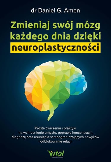 Zmieniaj swój mózg każdego dnia dzięki neuroplastyczności Amen Daniel G.