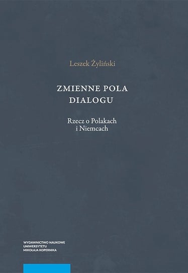Zmienne pola dialogu. Rzecz o Polakach i Niemcach Żyliński Leszek