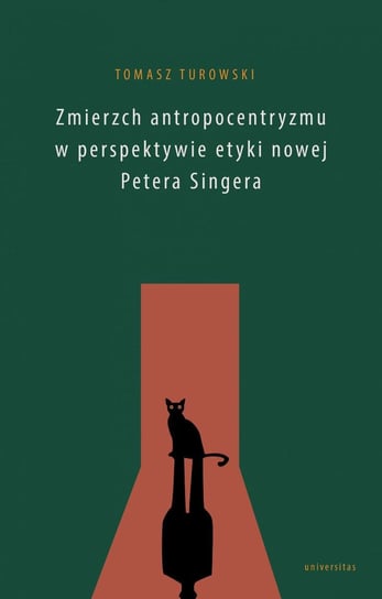 Zmierzch antropocentryzmu w perspektywie etyki nowej Petera Singera Turowski Tomasz