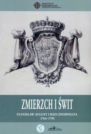 Zmierzch i świt. Stanisław August i Rzeczpospolita 1764-1795 Opracowanie zbiorowe