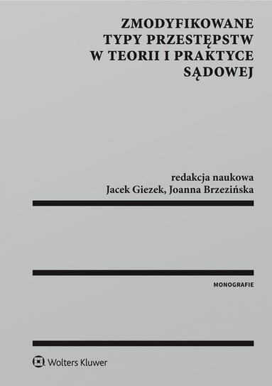 Zmodyfikowane typy przestępstw w teorii i praktyce sądowej Brzezińska Joanna, Giezek Jacek