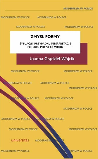 Zmysł formy. Sytuacje, przypadki, interpretacje polskiej poezji XX wieku Grądziel-Wójcik Joanna