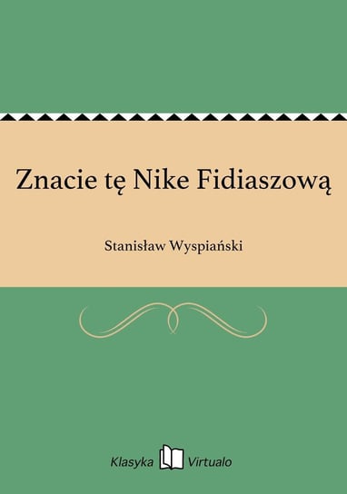 Znacie tę Nike Fidiaszową Wyspiański Stanisław