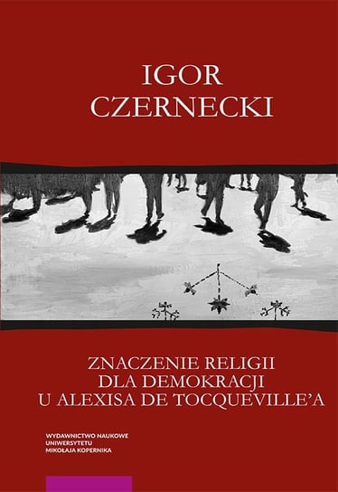 Znaczenie religii dla demokracji u Alexisa de Tocqueville'a Czernecki Igor
