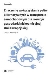 Znaczenie wykorzystania paliw alternatywnych w transporcie samochodowym dla rozwoju gospodarki niskoemisyjnej Unii Europejskiej Motowidlak Urszula