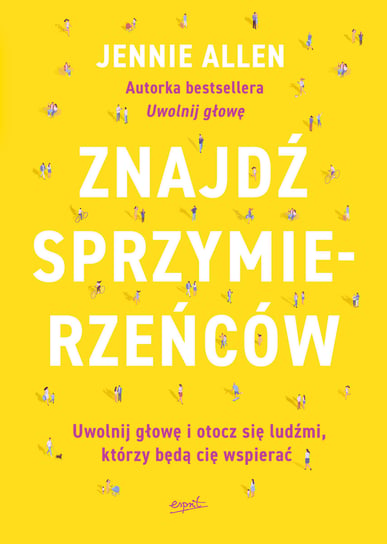 Znajdź sprzymierzeńców. Uwolnij głowę i otocz się ludźmi, którzy będą cię wspierać Allen Jennie