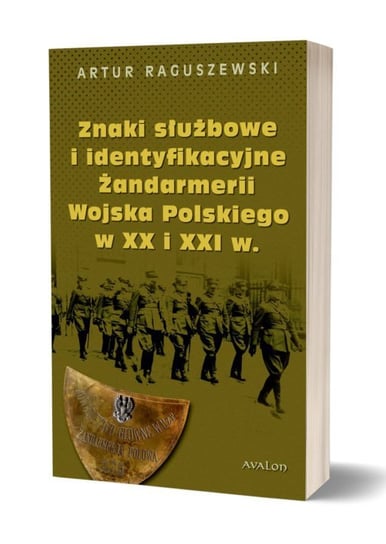 Znaki służbowe i identyfikacyjne Żandarmerii Wojska Polskiego w XX i XXI wieku Raguszewski Artur