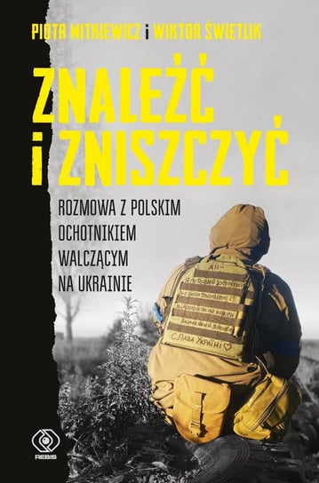 Znaleźć i zniszczyć. Rozmowa z polskim ochotnikiem walczącym na Ukrainie - ebook mobi Świetlik Wiktor, Piotr Mitkiewicz