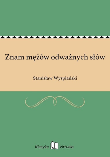 Znam mężów odważnych słów Wyspiański Stanisław