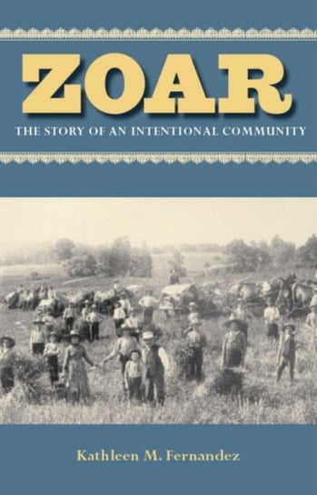 Zoar: The Story of an Intentional Community Fernandez Kathleen M.