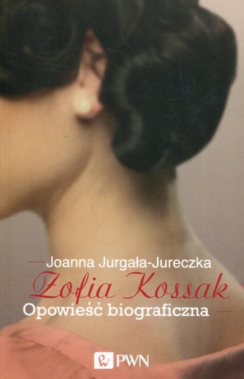 Zofia Kossak. Opowieść biograficzna Jurgała-Jureczka Joanna