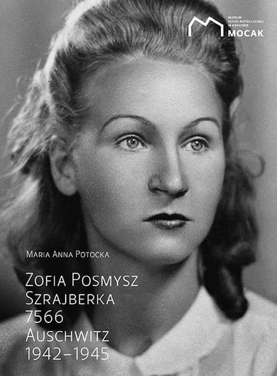 Zofia Posmysz. Szrajberka 7566 Auschwitz 1942–1945 Potocka Anna Maria